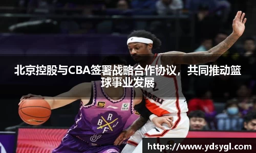 北京控股与CBA签署战略合作协议，共同推动篮球事业发展