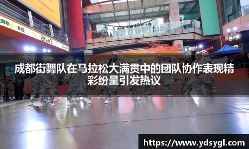 成都街舞队在马拉松大满贯中的团队协作表现精彩纷呈引发热议