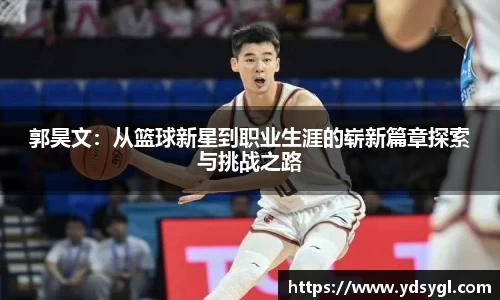 郭昊文：从篮球新星到职业生涯的崭新篇章探索与挑战之路