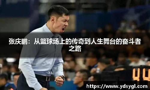 张庆鹏：从篮球场上的传奇到人生舞台的奋斗者之路