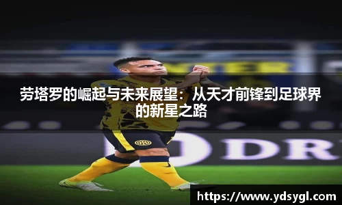 劳塔罗的崛起与未来展望：从天才前锋到足球界的新星之路