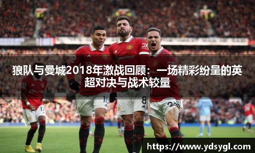 狼队与曼城2018年激战回顾：一场精彩纷呈的英超对决与战术较量