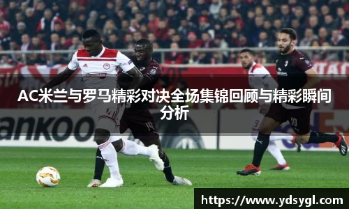 AC米兰与罗马精彩对决全场集锦回顾与精彩瞬间分析