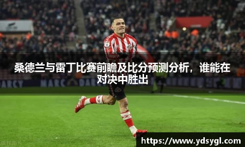 桑德兰与雷丁比赛前瞻及比分预测分析，谁能在对决中胜出