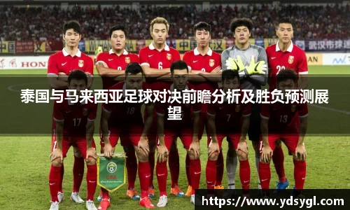 泰国与马来西亚足球对决前瞻分析及胜负预测展望