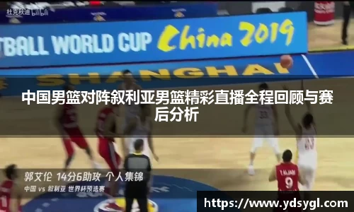 中国男篮对阵叙利亚男篮精彩直播全程回顾与赛后分析