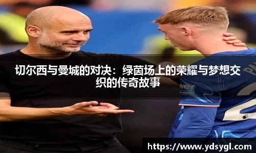切尔西与曼城的对决：绿茵场上的荣耀与梦想交织的传奇故事