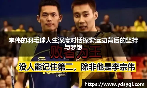 李伟的羽毛球人生深度对话探索运动背后的坚持与梦想