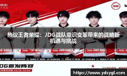 热议王者荣耀：JDG战队意识变革带来的战略新机遇与挑战