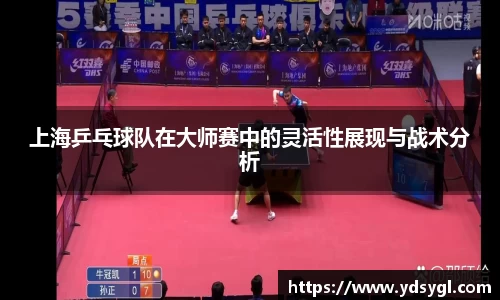 上海乒乓球队在大师赛中的灵活性展现与战术分析