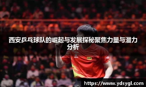 西安乒乓球队的崛起与发展探秘聚焦力量与潜力分析