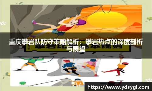 重庆攀岩队防守策略解析：攀岩热点的深度剖析与展望