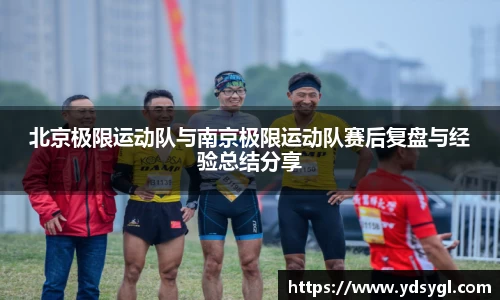 北京极限运动队与南京极限运动队赛后复盘与经验总结分享