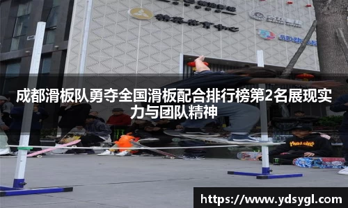 成都滑板队勇夺全国滑板配合排行榜第2名展现实力与团队精神