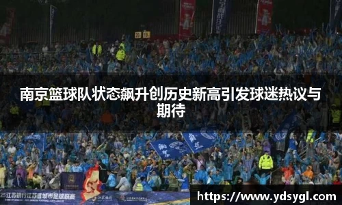 南京篮球队状态飙升创历史新高引发球迷热议与期待