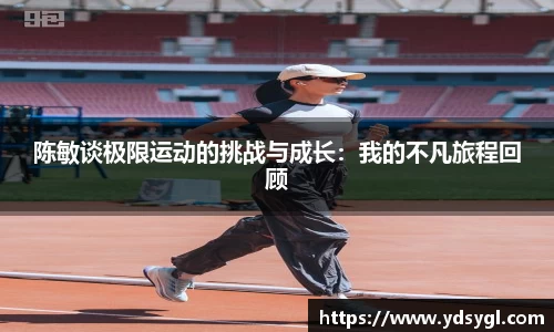 陈敏谈极限运动的挑战与成长：我的不凡旅程回顾