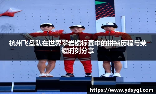 杭州飞盘队在世界攀岩锦标赛中的拼搏历程与荣耀时刻分享