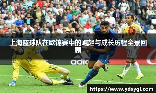 上海篮球队在欧锦赛中的崛起与成长历程全景回顾